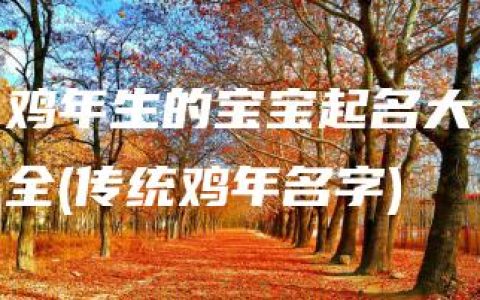 鸡年生的宝宝起名大全(传统鸡年名字)