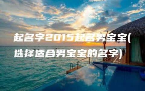 起名字2015起名男宝宝(选择适合男宝宝的名字)