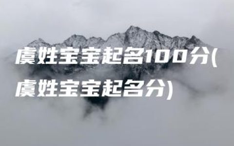 虞姓宝宝起名100分(虞姓宝宝起名分)