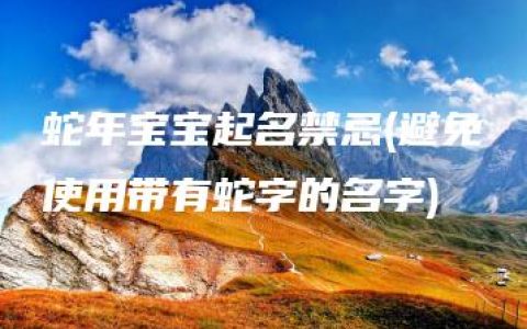 蛇年宝宝起名禁忌(避免使用带有蛇字的名字)