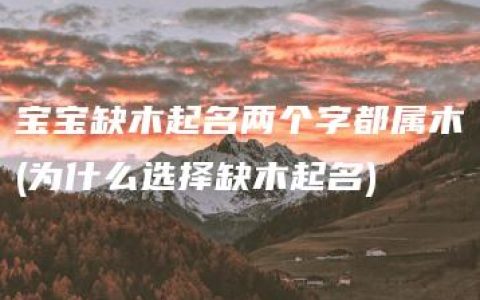 宝宝缺木起名两个字都属木(为什么选择缺木起名)