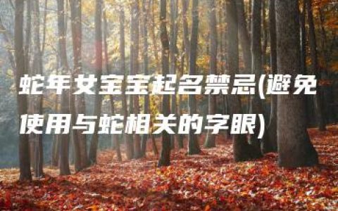 蛇年女宝宝起名禁忌(避免使用与蛇相关的字眼)