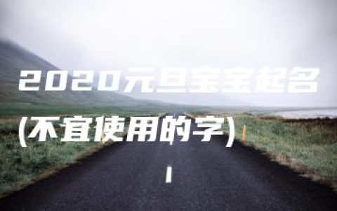 2020元旦宝宝起名(不宜使用的字)