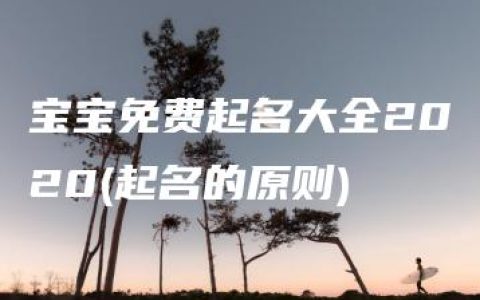 宝宝免费起名大全2020(起名的原则)