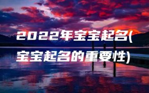 2022年宝宝起名(宝宝起名的重要性)