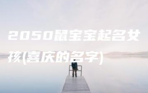 2050鼠宝宝起名女孩(喜庆的名字)