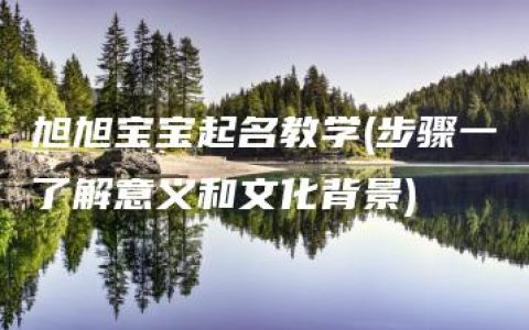 旭旭宝宝起名教学(步骤一了解意义和文化背景)