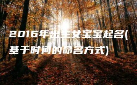 2016年出生女宝宝起名(基于时间的命名方式)