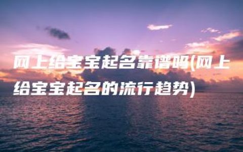 网上给宝宝起名靠谱吗(网上给宝宝起名的流行趋势)