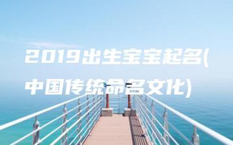 2019出生宝宝起名(中国传统命名文化)