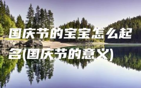 国庆节的宝宝怎么起名(国庆节的意义)