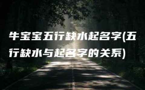 牛宝宝五行缺水起名字(五行缺水与起名字的关系)