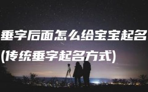 垂字后面怎么给宝宝起名(传统垂字起名方式)