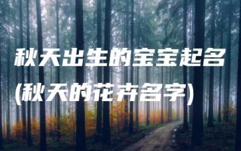 秋天出生的宝宝起名(秋天的花卉名字)