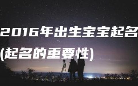 2016年出生宝宝起名(起名的重要性)