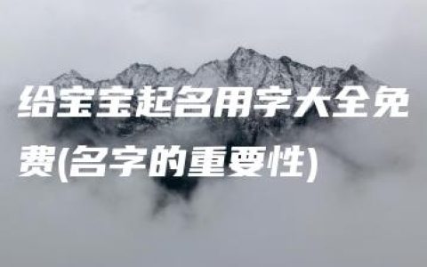 给宝宝起名用字大全免费(名字的重要性)