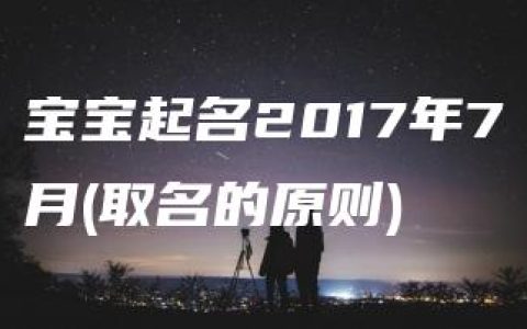 宝宝起名2017年7月(取名的原则)