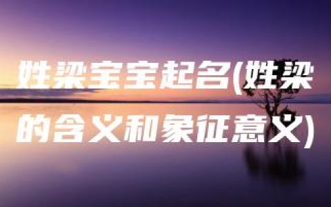 姓梁宝宝起名(姓梁的含义和象征意义)