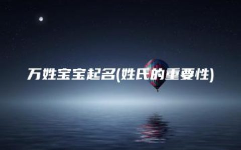 万姓宝宝起名(姓氏的重要性)