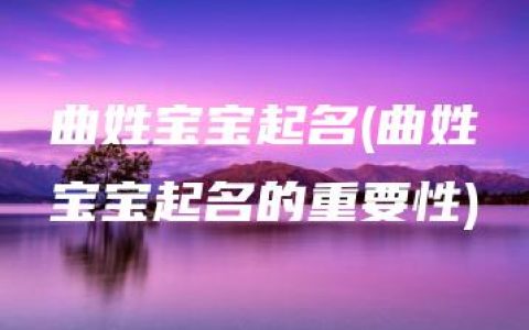 曲姓宝宝起名(曲姓宝宝起名的重要性)