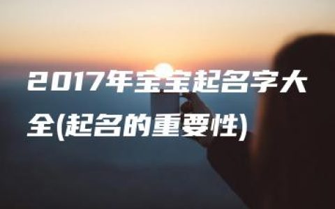 2017年宝宝起名字大全(起名的重要性)