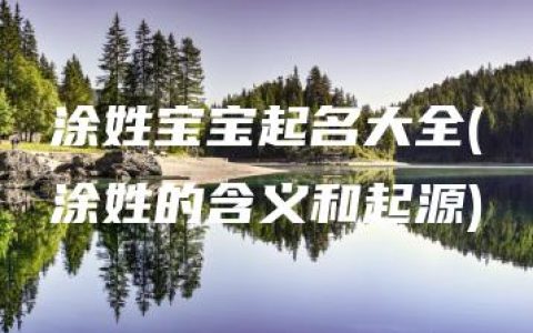 涂姓宝宝起名大全(涂姓的含义和起源)