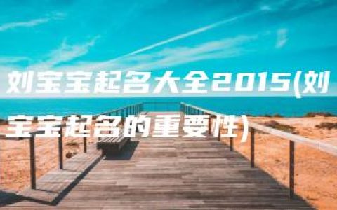 刘宝宝起名大全2015(刘宝宝起名的重要性)