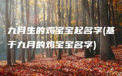 九月生的鸡宝宝起名字(基于九月的鸡宝宝名字)