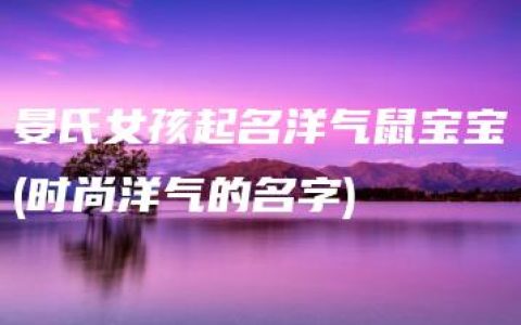 晏氏女孩起名洋气鼠宝宝(时尚洋气的名字)