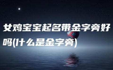 女鸡宝宝起名带金字旁好吗(什么是金字旁)