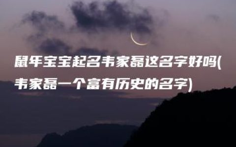 鼠年宝宝起名韦家磊这名字好吗(韦家磊一个富有历史的名字)