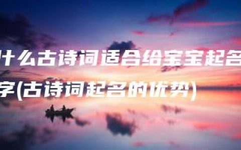 什么古诗词适合给宝宝起名字(古诗词起名的优势)