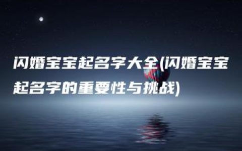 闪婚宝宝起名字大全(闪婚宝宝起名字的重要性与挑战)