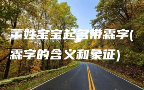 董姓宝宝起名带霖字(霖字的含义和象征)