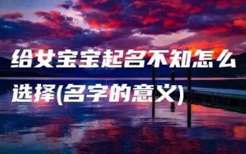 给女宝宝起名不知怎么选择(名字的意义)