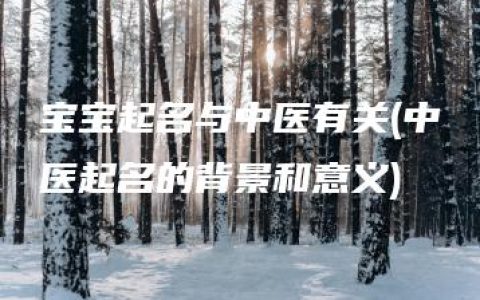 宝宝起名与中医有关(中医起名的背景和意义)