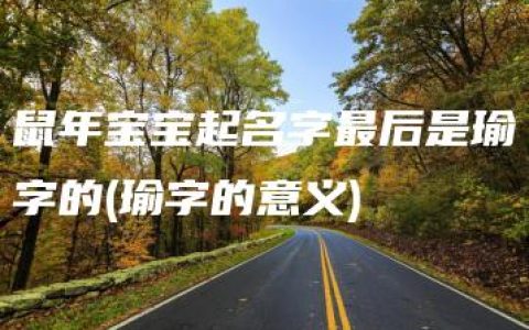 鼠年宝宝起名字最后是瑜字的(瑜字的意义)