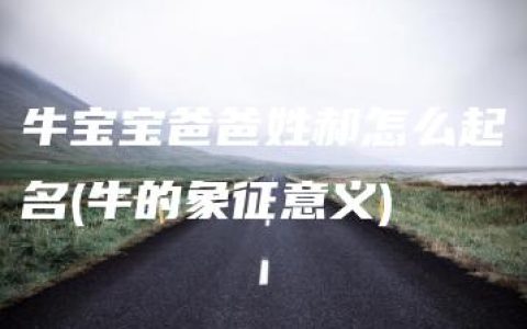 牛宝宝爸爸姓郝怎么起名(牛的象征意义)