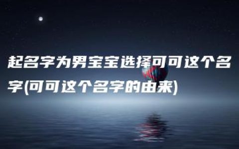 起名字为男宝宝选择可可这个名字(可可这个名字的由来)