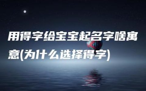 用得字给宝宝起名字啥寓意(为什么选择得字)