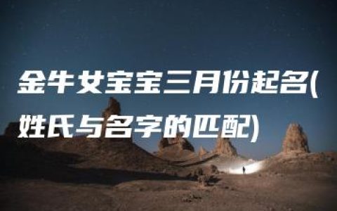 金牛女宝宝三月份起名(姓氏与名字的匹配)