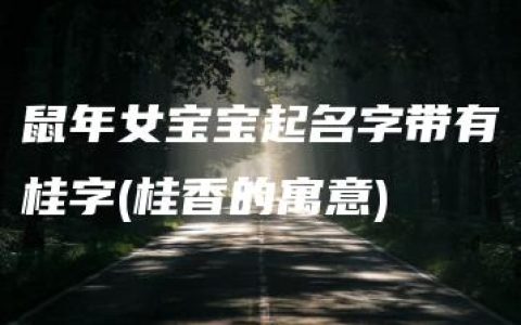 鼠年女宝宝起名字带有桂字(桂香的寓意)