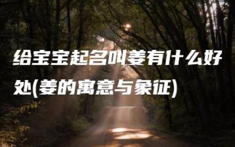 给宝宝起名叫姜有什么好处(姜的寓意与象征)