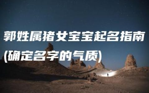 郭姓属猪女宝宝起名指南(确定名字的气质)