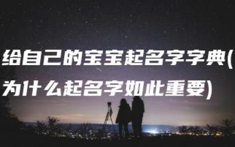 给自己的宝宝起名字字典(为什么起名字如此重要)