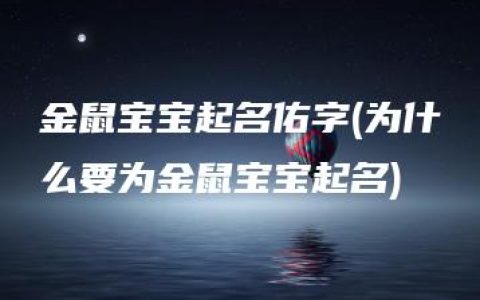 金鼠宝宝起名佑字(为什么要为金鼠宝宝起名)