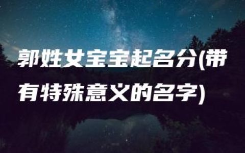 郭姓女宝宝起名分(带有特殊意义的名字)