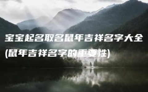 宝宝起名取名鼠年吉祥名字大全(鼠年吉祥名字的重要性)