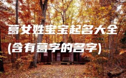 葛女姓宝宝起名大全(含有葛字的名字)