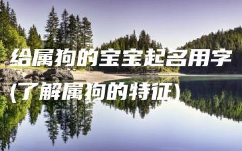 给属狗的宝宝起名用字(了解属狗的特征)